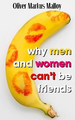 Why Men and Women Cant Be Friends: Honest Relationship Advice for Women (Educated Rants and Wild Guesses) cover