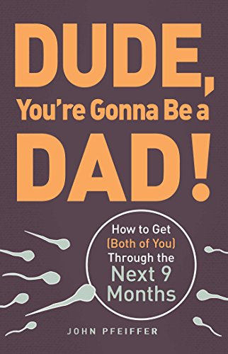Dude, Youre Gonna Be a Dad!: How to Get (Both of You) Through the Next 9 Months cover