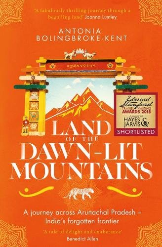Land of the Dawn-lit Mountains: A Journey across Arunachal Pradesh - Indias Forgotten Frontier cover