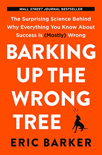 Barking Up the Wrong Tree: The Surprising Science Behind Why Everything You Know About Success is (Mostly) Wrong cover