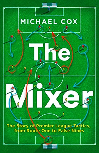 The Mixer: The Story of Premier League Tactics, from Route One to False Nines cover