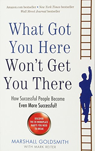 What Got You Here Wont Get You There: How Successful People Become Even More Successful! cover
